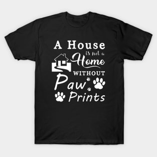 A House Is Not a Home Without Paw Prints T-Shirt